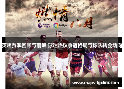 英超赛季回顾与前瞻 球迷热议争冠格局与球队转会动向