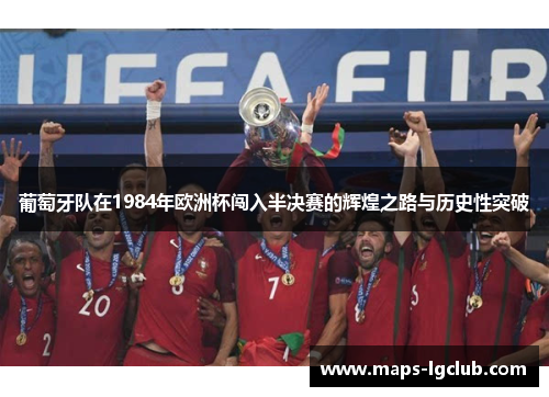 葡萄牙队在1984年欧洲杯闯入半决赛的辉煌之路与历史性突破 葡萄牙队在1984年欧洲杯闯入半决赛的辉煌之路与历史性突破