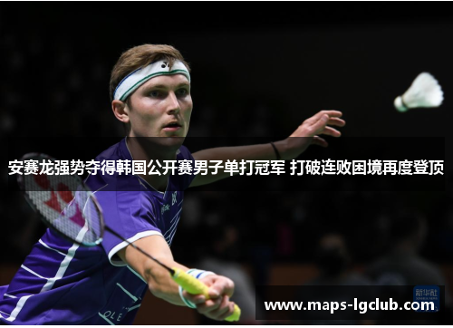 安赛龙强势夺得韩国公开赛男子单打冠军 打破连败困境再度登顶