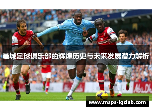 曼城足球俱乐部的辉煌历史与未来发展潜力解析