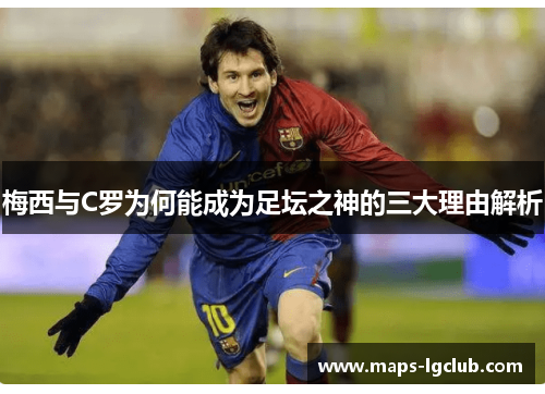 梅西与C罗为何能成为足坛之神的三大理由解析 梅西与C罗为何能成为足坛之神的三大理由解析