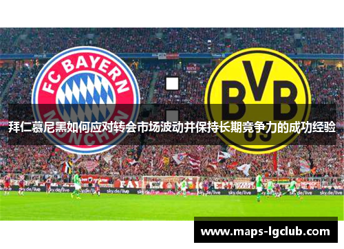 拜仁慕尼黑如何应对转会市场波动并保持长期竞争力的成功经验
