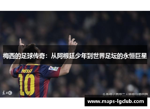 梅西的足球传奇：从阿根廷少年到世界足坛的永恒巨星