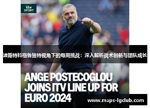 波斯特科格鲁独特视角下的每周挑战：深入解析战术创新与团队成长