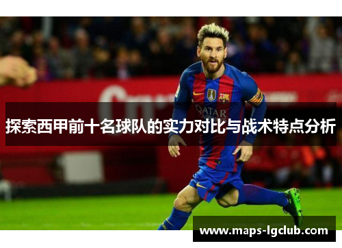 探索西甲前十名球队的实力对比与战术特点分析