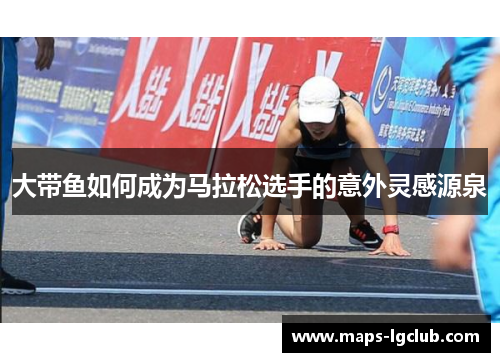 大带鱼如何成为马拉松选手的意外灵感源泉 大带鱼如何成为马拉松选手的意外灵感源泉