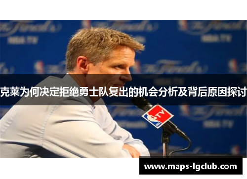 克莱为何决定拒绝勇士队复出的机会分析及背后原因探讨