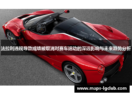 法拉利违规导致成绩被取消对赛车运动的深远影响与未来趋势分析