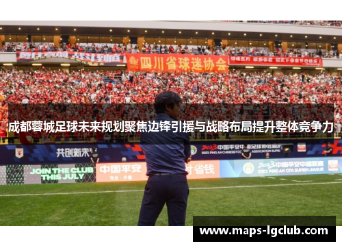 成都蓉城足球未来规划聚焦边锋引援与战略布局提升整体竞争力 成都蓉城足球未来规划聚焦边锋引援与战略布局提升整体竞争力