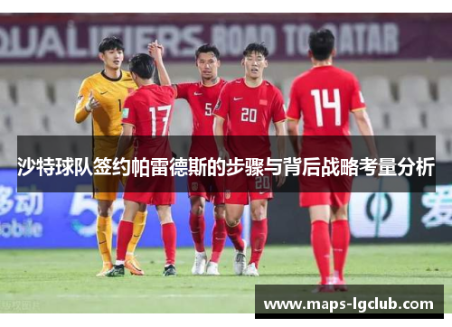 沙特球队签约帕雷德斯的步骤与背后战略考量分析 沙特球队签约帕雷德斯的步骤与背后战略考量分析