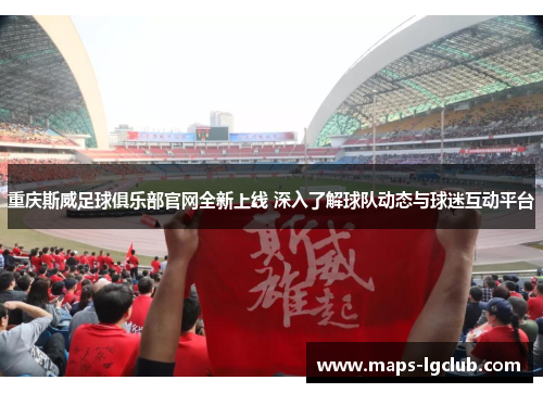 重庆斯威足球俱乐部官网全新上线 深入了解球队动态与球迷互动平台 重庆斯威足球俱乐部官网全新上线 深入了解球队动态与球迷互动平台