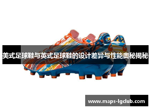 美式足球鞋与英式足球鞋的设计差异与性能奥秘揭秘
