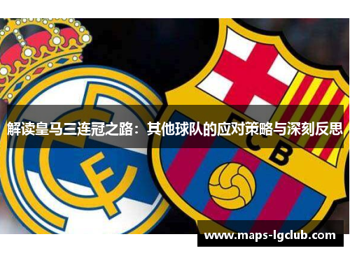 解读皇马三连冠之路：其他球队的应对策略与深刻反思