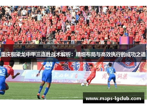 重庆铜梁龙中甲三连胜战术解析：精细布局与高效执行的成功之道
