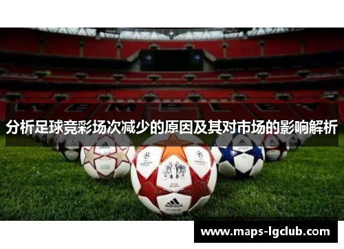 分析足球竞彩场次减少的原因及其对市场的影响解析