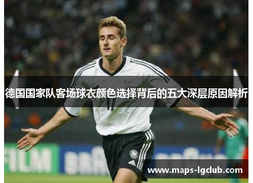 德国国家队客场球衣颜色选择背后的五大深层原因解析