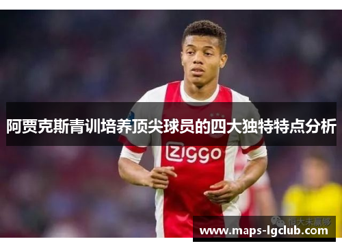 阿贾克斯青训培养顶尖球员的四大独特特点分析