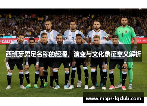 西班牙男足名称的起源、演变与文化象征意义解析