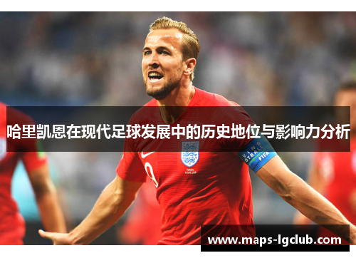 哈里凯恩在现代足球发展中的历史地位与影响力分析