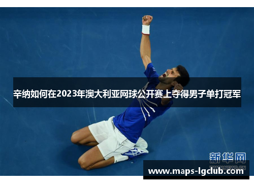 辛纳如何在2023年澳大利亚网球公开赛上夺得男子单打冠军